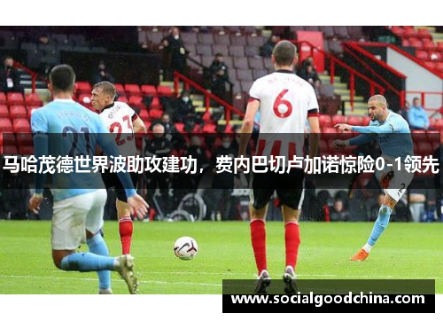 马哈茂德世界波助攻建功，费内巴切卢加诺惊险0-1领先